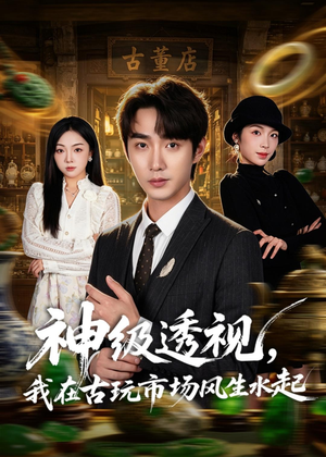 神级透视，我在古玩市场风生水起（74集）短剧完整版全集放送
