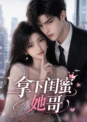 拿下闺蜜她哥（19集）短剧全剧免费合集