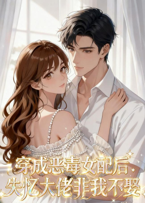 穿成恶毒女配后，失忆大佬非我不娶（40集）短剧宝藏全集限免看