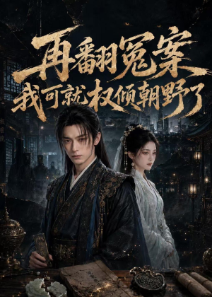 再翻冤案我可就权倾朝野了（76集）短剧经典全集任你选
