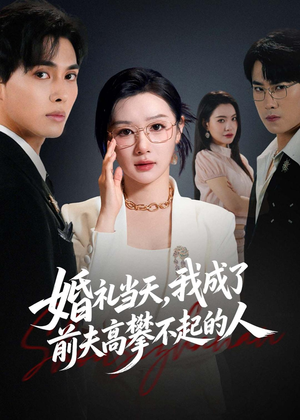 婚礼当天，我成了前夫高攀不起的人（42集）短剧全集连看不停歇