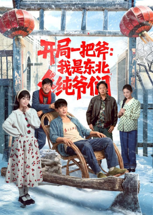 开局一把斧：我是东北纯爷们（145集）短剧爆款全集在线播
