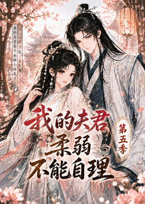 我的夫君柔弱不能自理第五季（53集）短剧全集秒播无卡顿