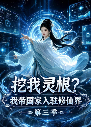 挖我灵根？我带国家入驻修仙界第三季（67集）短剧经典全集任你选