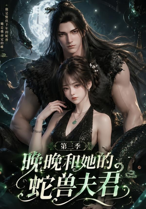 晚晚和她的蛇兽夫君第三季（60集）短剧全剧终限免合集