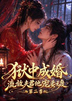 狱中成婚,流放夫君他宠妻无度第二季(101集) 狱中成婚,流放夫君他宠妻无度第二季(101集)短剧全系列免费畅享