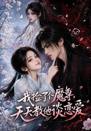 我捡了个魔尊，天天教他谈恋爱（15集）短剧大结局合集放送