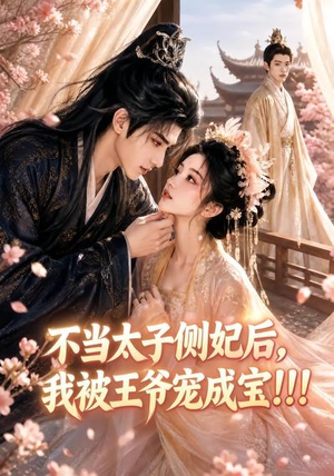 不当太子侧妃后，我被王爷宠成宝！！！（83集）短剧终篇全集限免看