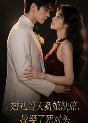 婚礼当天新娘缺席,我娶了死对头(68集) 婚礼当天新娘缺席,我娶了死对头(68集)短剧全集高清无码版