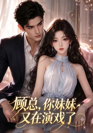 顾总,你妹妹又在演戏了(41集) 顾总,你妹妹又在演戏了(41集)短剧完结全集限免刷