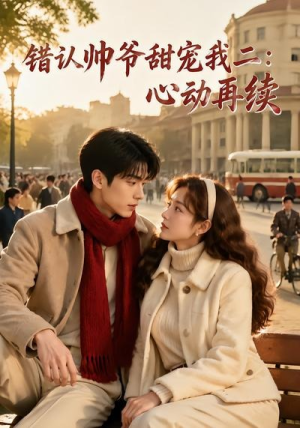 错认帅爷甜宠我二心动再续(45集) 错认帅爷甜宠我二心动再续(45集)短剧大结局全集解锁