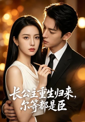 长公主重生归来，尔等都是臣（102集）短剧全集特惠限时看