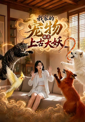 我家的宠物都是上古大妖（77集）短剧全集畅看无门槛