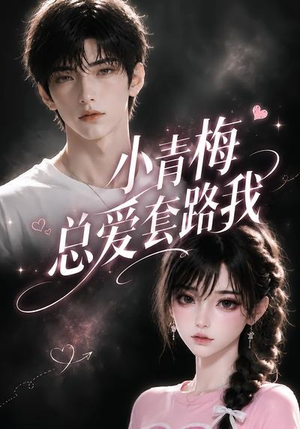 小青梅总爱套路我（54集）短剧终极大放送合集