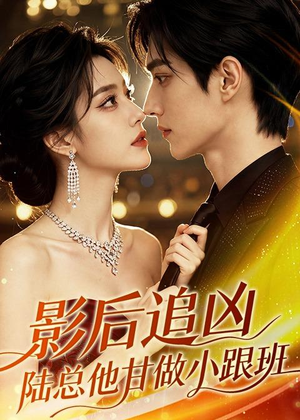 影后追凶，陆总他甘做小跟班（60集）短剧全集高清完整版