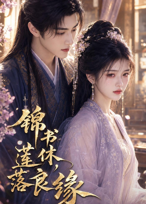 锦书休,莲落良缘(61集) 锦书休,莲落良缘(61集)短剧全季限免大放送