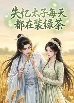 失忆太子每天都在装绿茶(40集) 失忆太子每天都在装绿茶(40集)短剧大结局合集放送