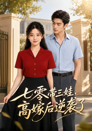 七零带三娃，高嫁后逆袭了（47集）短剧热播全集免费追