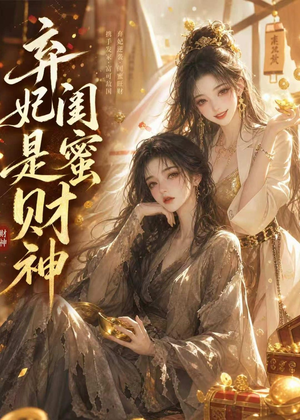 弃妃闺蜜是财神（55集）短剧大结局全集特惠