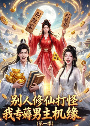 别人修仙打怪我专薅男主机缘（第一季）（109集）短剧结局合集限免刷
