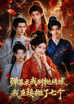 弹幕求我别抛绣球,我直接抛了七个(20集) 弹幕求我别抛绣球,我直接抛了七个(20集)短剧经典全集任你选