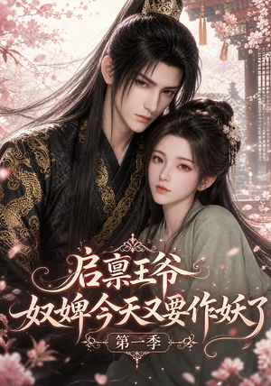 启禀王爷，奴婢今天又要作妖了第一季（120集）短剧大结局全集解锁