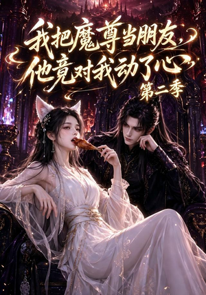 我把魔尊当朋友，他竟对我动了心第二季（110集）短剧全剧终在线连看