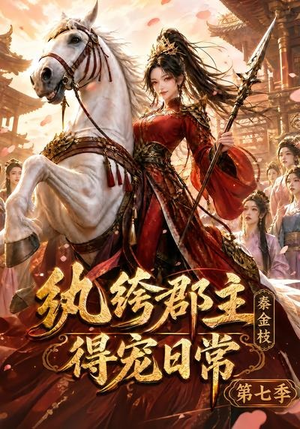 纨绔郡主得宠日常：秦金枝第七季（116集）短剧全集无删完整版