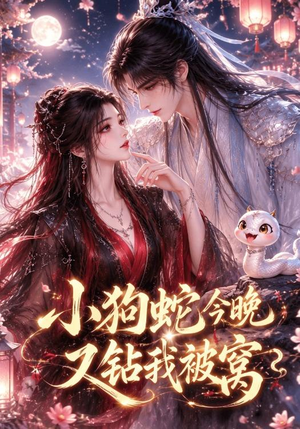 小狗蛇今晚又钻我被窝(47集) 小狗蛇今晚又钻我被窝(47集)短剧全季限免大放送
