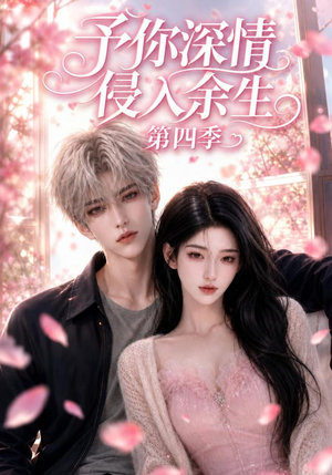 予你深情侵入余生第四季(78集) 予你深情侵入余生第四季(78集)短剧终篇全集限免看