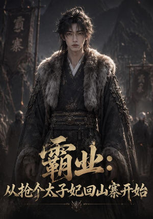 霸业:从抢个太子妃回山寨开始(154集) 霸业:从抢个太子妃回山寨开始(154集)短剧经典全集任你选