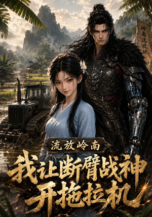 流放岭南，我让断臂战神开拖拉机（42集）短剧全集VR沉浸版