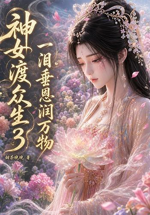 神女渡众生3:一泪垂恩润万物(56集) 神女渡众生3:一泪垂恩润万物(56集)短剧大结局合集放送