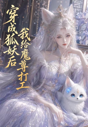 穿成狐妖后我给魔尊打工（55集）短剧限免全集任你点
