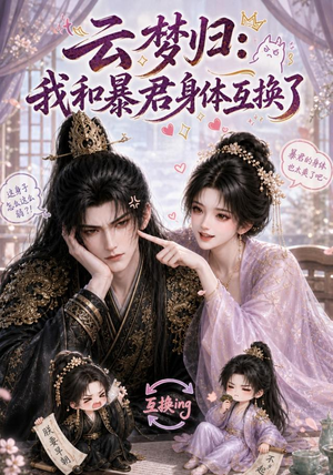 云梦归：我和暴君身体互换了（120集）短剧终篇全集限免看