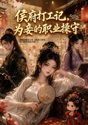 侯府打工记,为妾的职业操守(111集) 侯府打工记,为妾的职业操守(111集)短剧全剧终高清放送